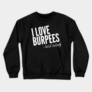 I Love Burpees - Said Nobody Crewneck Sweatshirt